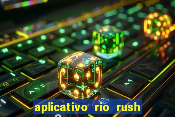 aplicativo rio rush paga mesmo